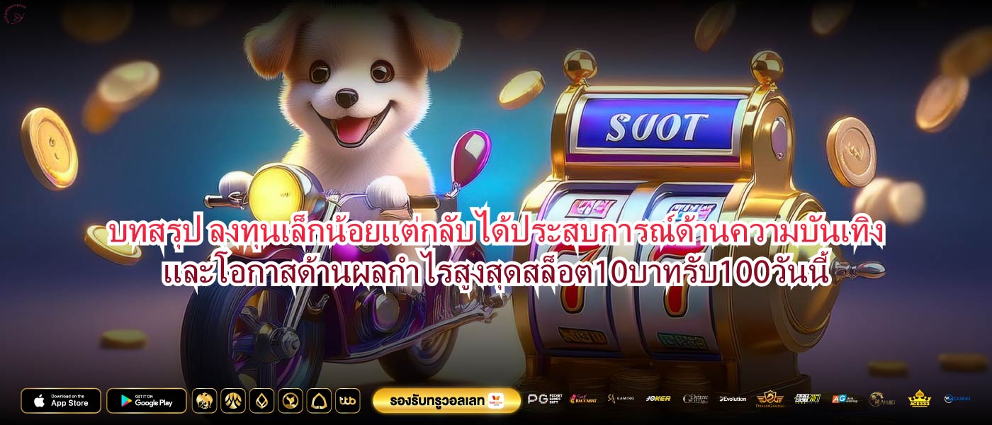 บทสรุป ลงทุนเล็กน้อยแต่กลับได้ประสบการณ์ด้านความบันเทิงและโอกาสด้านผลกำไรสูงสุดสล็อต10บาทรับ100วันนี้
